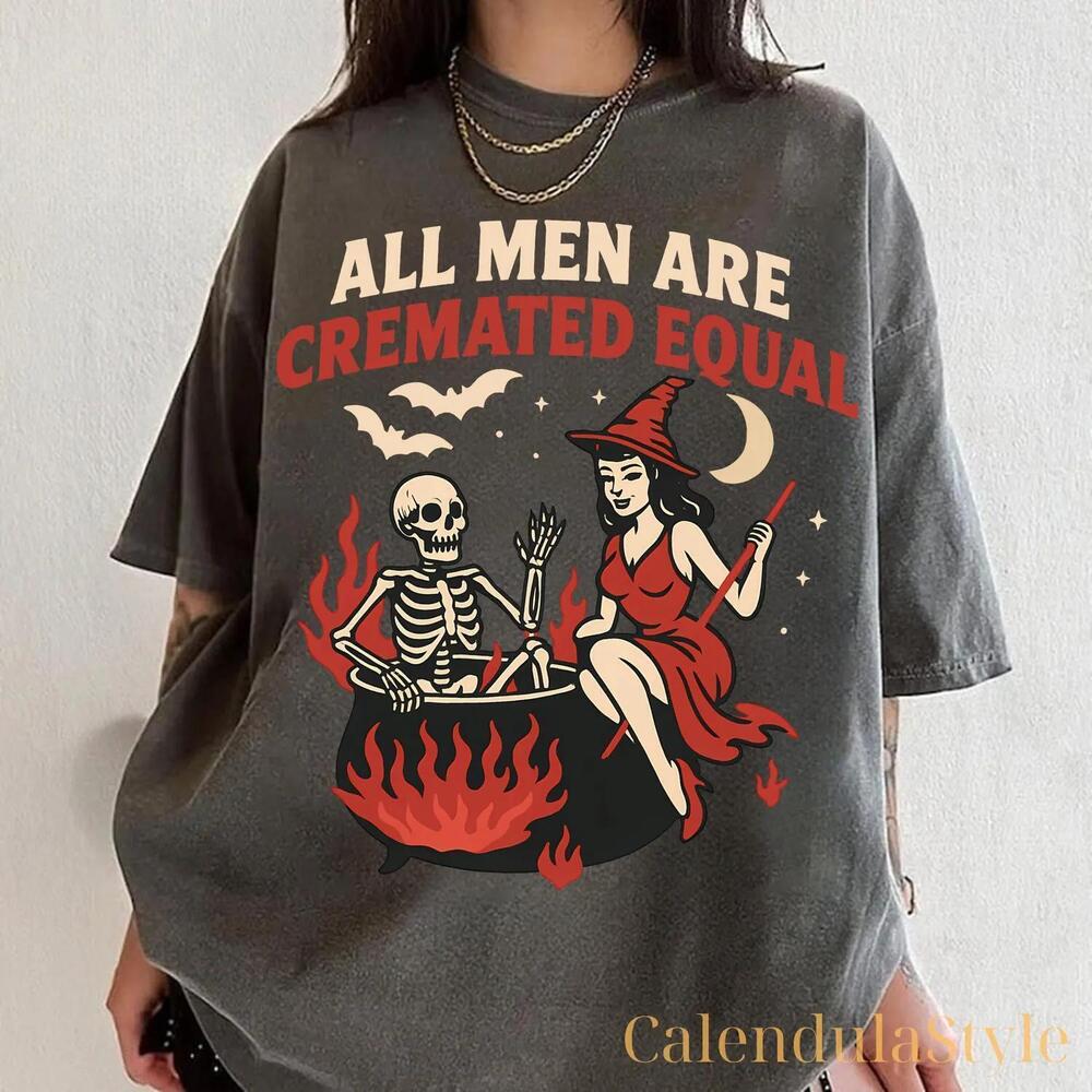 All Men Are Cremated Equal Shirt, Feminist Halloween Tee, Funny Woman